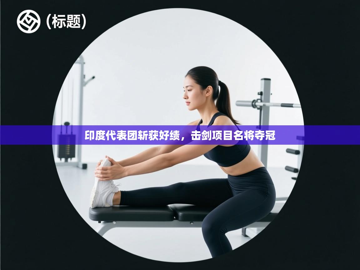 印度代表团斩获好绩，击剑项目名将夺冠  第2张