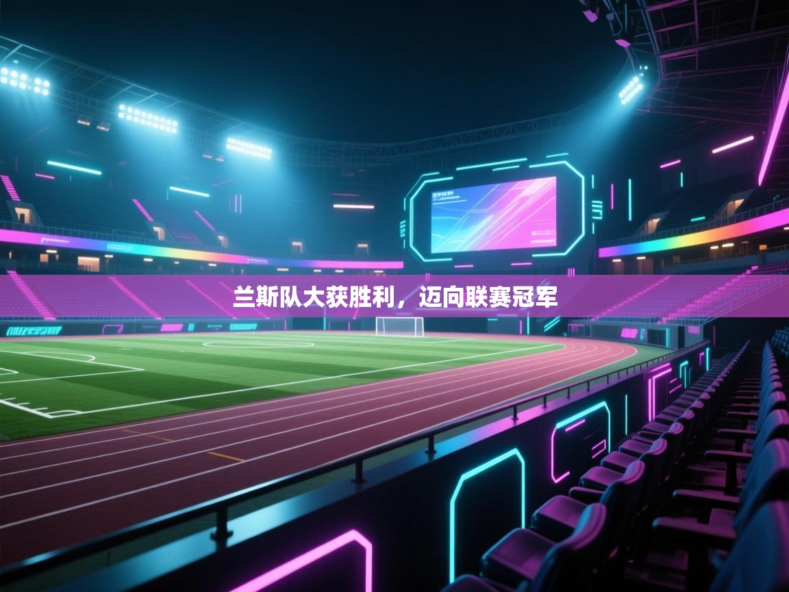 兰斯队大获胜利，迈向联赛冠军