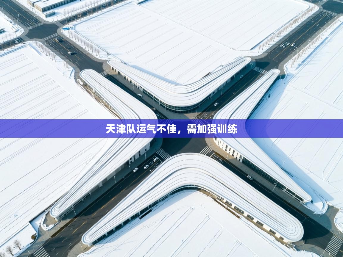 天津队运气不佳，需加强训练